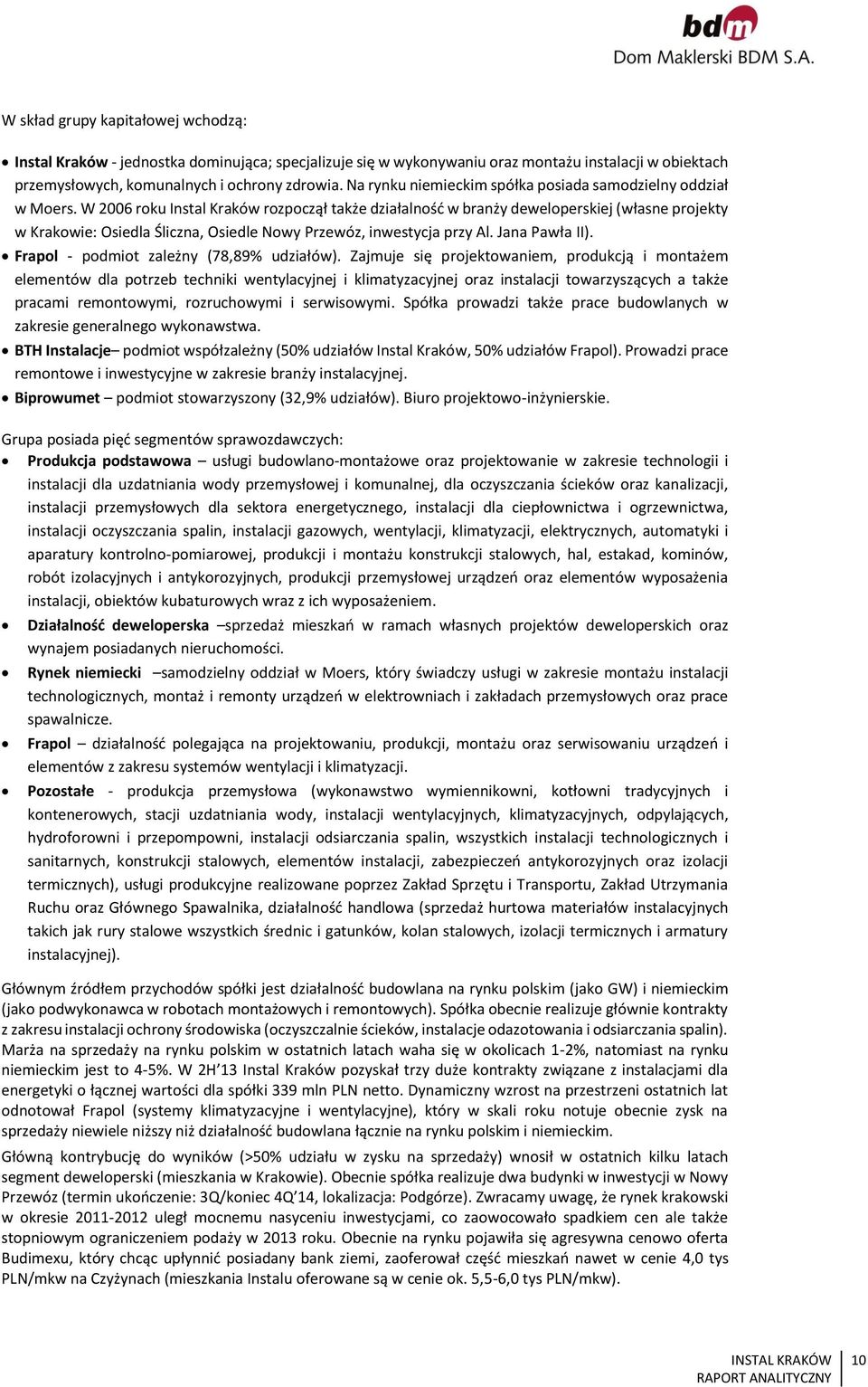 W 2006 roku Instal Kraków rozpoczął także działalność w branży deweloperskiej (własne projekty w Krakowie: Osiedla Śliczna, Osiedle Nowy Przewóz, inwestycja przy Al. Jana Pawła II).