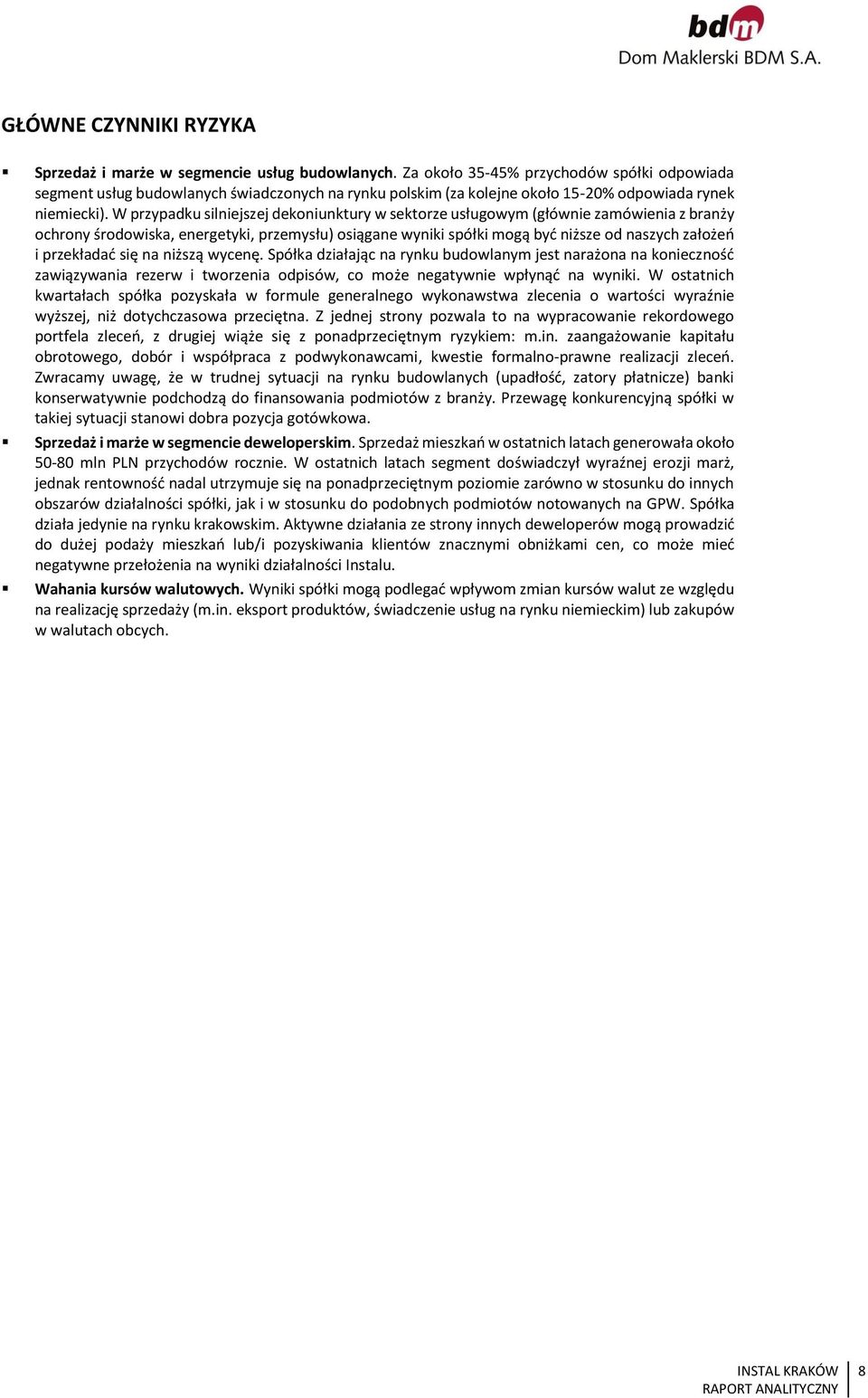 W przypadku silniejszej dekoniunktury w sektorze usługowym (głównie zamówienia z branży ochrony środowiska, energetyki, przemysłu) osiągane wyniki spółki mogą być niższe od naszych założeń i