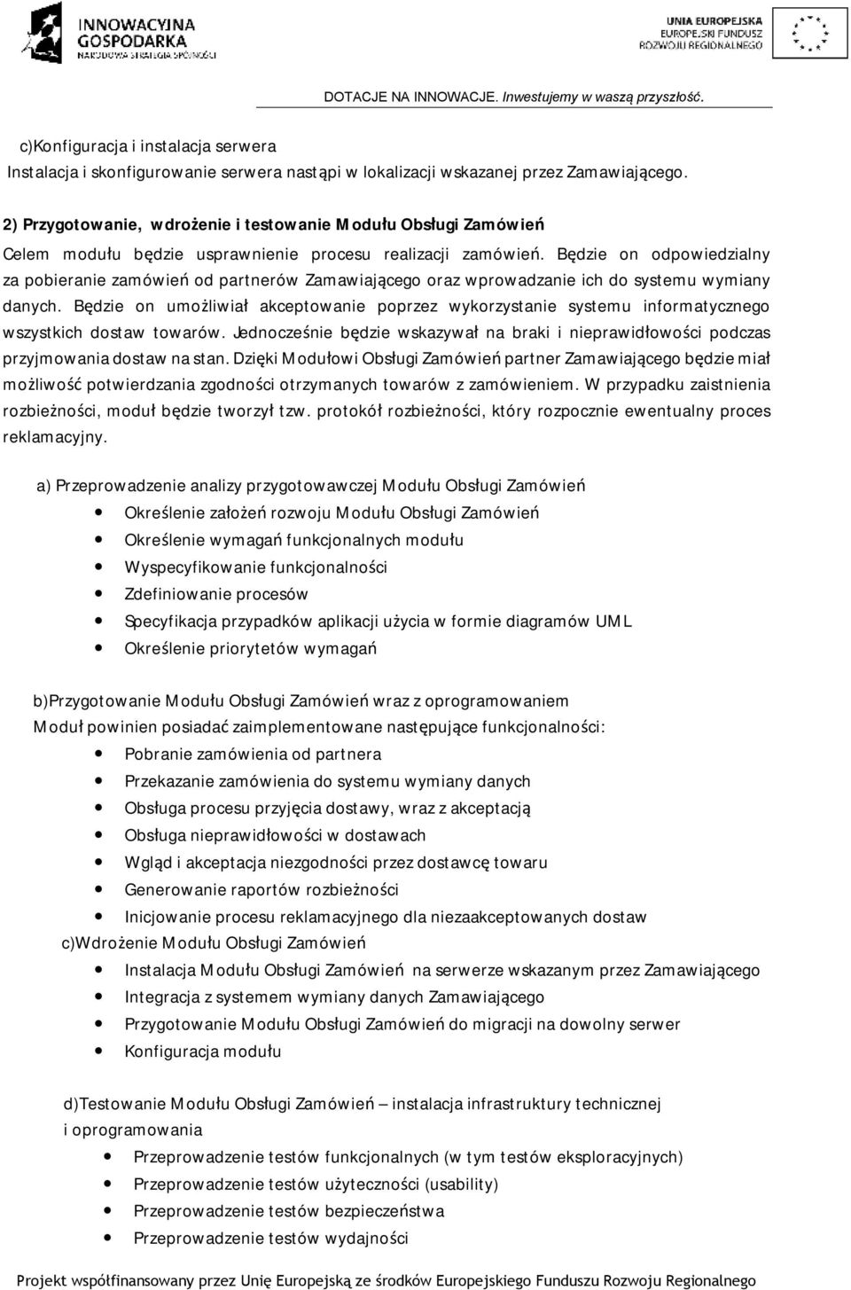 Będzie on odpowiedzialny za pobieranie zamówień od partnerów Zamawiającego oraz wprowadzanie ich do systemu wymiany danych.