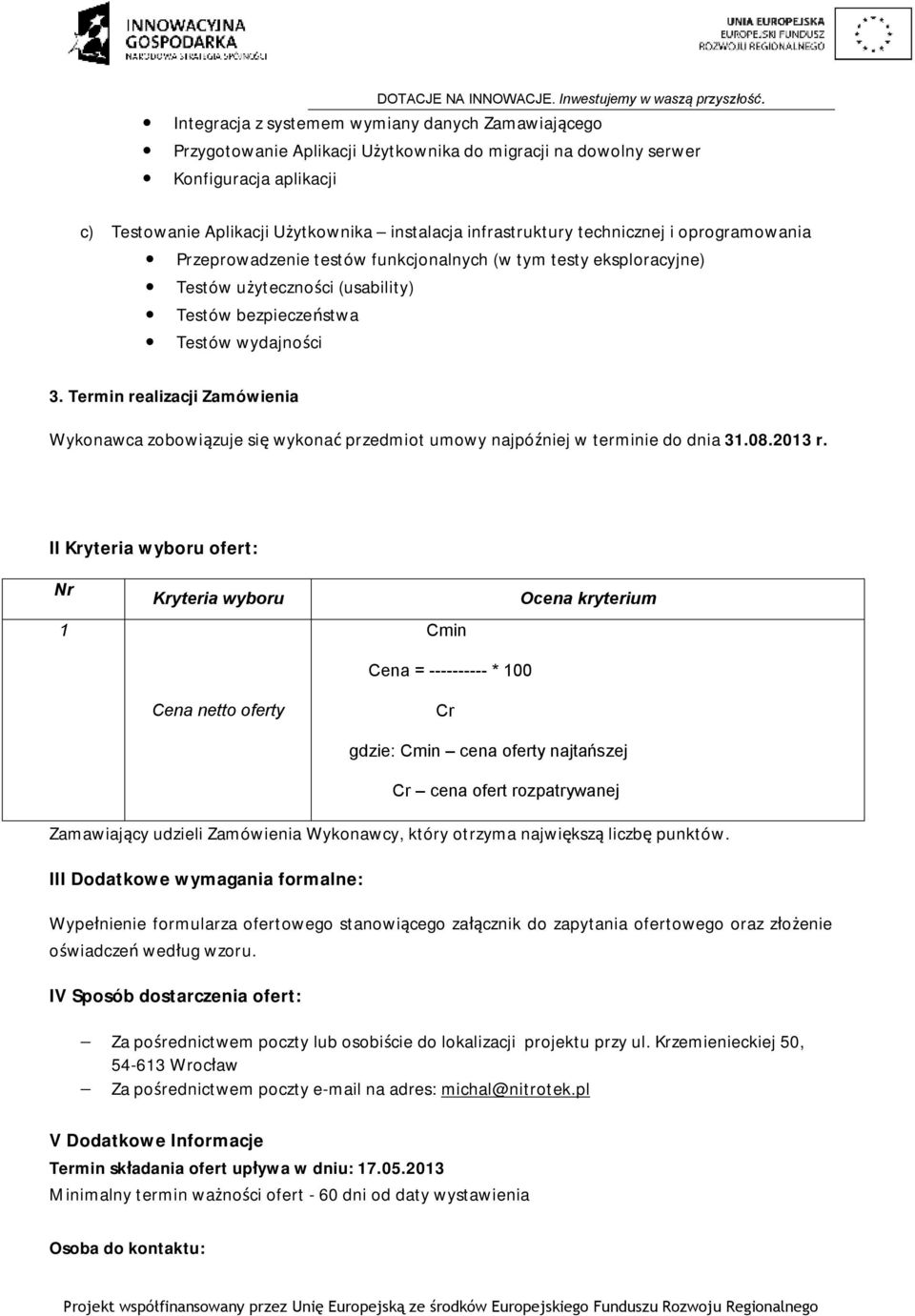 Termin realizacji Zamówienia Wykonawca zobowiązuje się wykonać przedmiot umowy najpóźniej w terminie do dnia 31.08.2013 r.