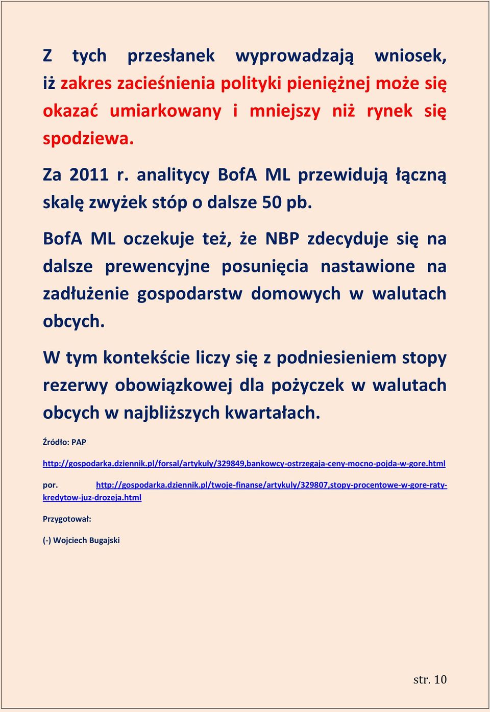 BofA ML oczekuje też, że NBP zdecyduje się na dalsze prewencyjne posunięcia nastawione na zadłużenie gospodarstw domowych w walutach obcych.