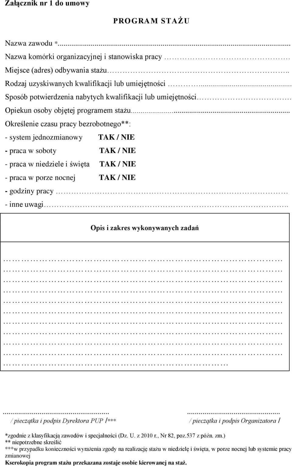 .. Określe czasu pracy bezrobotnego**: - system jednozmianowy TAK / NIE - praca w soboty TAK / NIE - praca w dziele i święta TAK / NIE - praca w porze nocnej TAK / NIE - godziny pracy - inne uwagi.