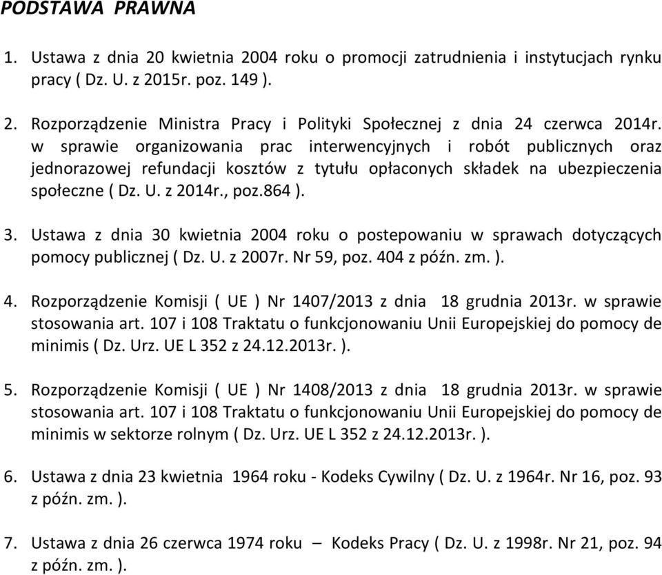 Ustawa z dnia 30 kwietnia 2004 roku o postepowaniu w sprawach dotyczących pomocy publicznej ( Dz. U. z 2007r. Nr 59, poz. 404 z późn. zm. ). 4. Rozporządzenie Komisji ( UE ) Nr 1407/2013 z dnia 18 grudnia 2013r.
