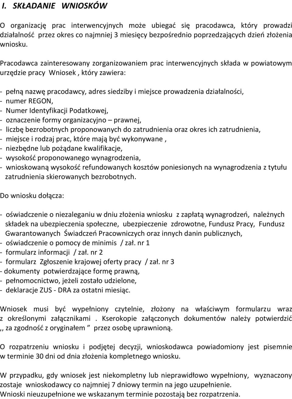 - numer REGON, - Numer Identyfikacji Podatkowej, - oznaczenie formy organizacyjno prawnej, - liczbę bezrobotnych proponowanych do zatrudnienia oraz okres ich zatrudnienia, - miejsce i rodzaj prac,