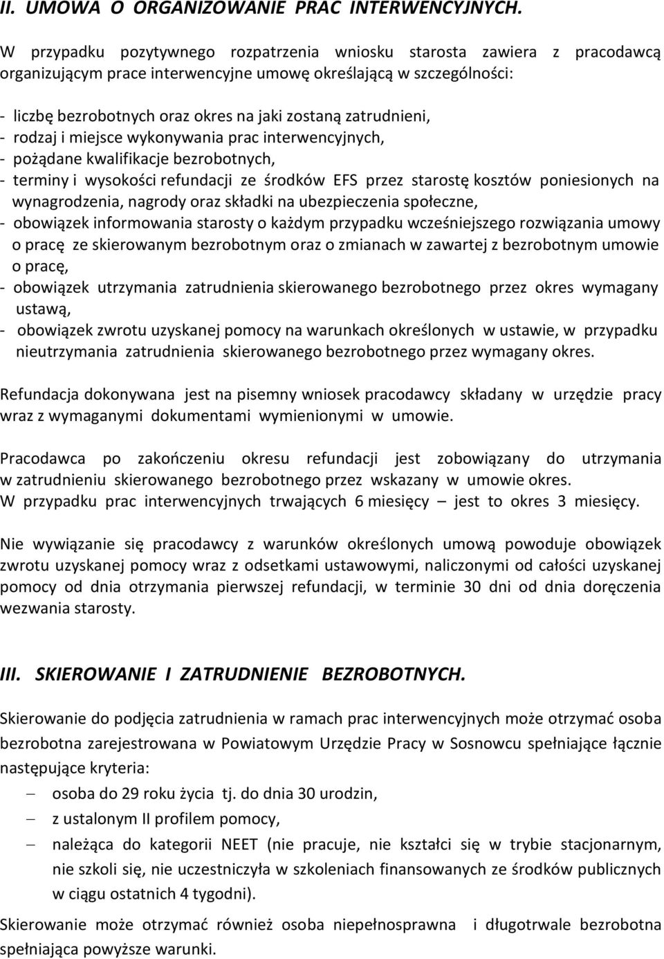 zatrudnieni, - rodzaj i miejsce wykonywania prac interwencyjnych, - pożądane kwalifikacje bezrobotnych, - terminy i wysokości refundacji ze środków EFS przez starostę kosztów poniesionych na