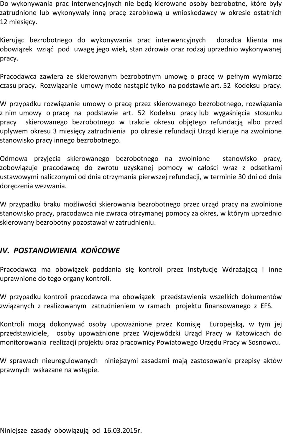 Pracodawca zawiera ze skierowanym bezrobotnym umowę o pracę w pełnym wymiarze czasu pracy. Rozwiązanie umowy może nastąpić tylko na podstawie art. 52 Kodeksu pracy.