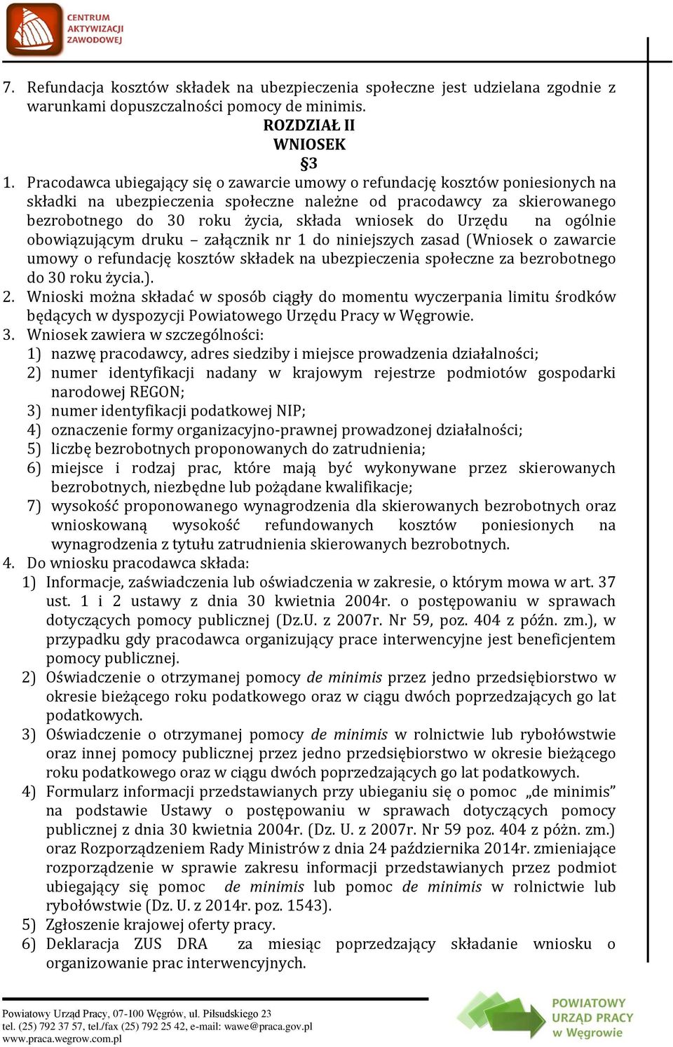 do Urzędu na ogólnie obowiązującym druku załącznik nr 1 do niniejszych zasad (Wniosek o zawarcie umowy o refundację kosztów składek na ubezpieczenia społeczne za bezrobotnego do 30 roku życia.). 2.