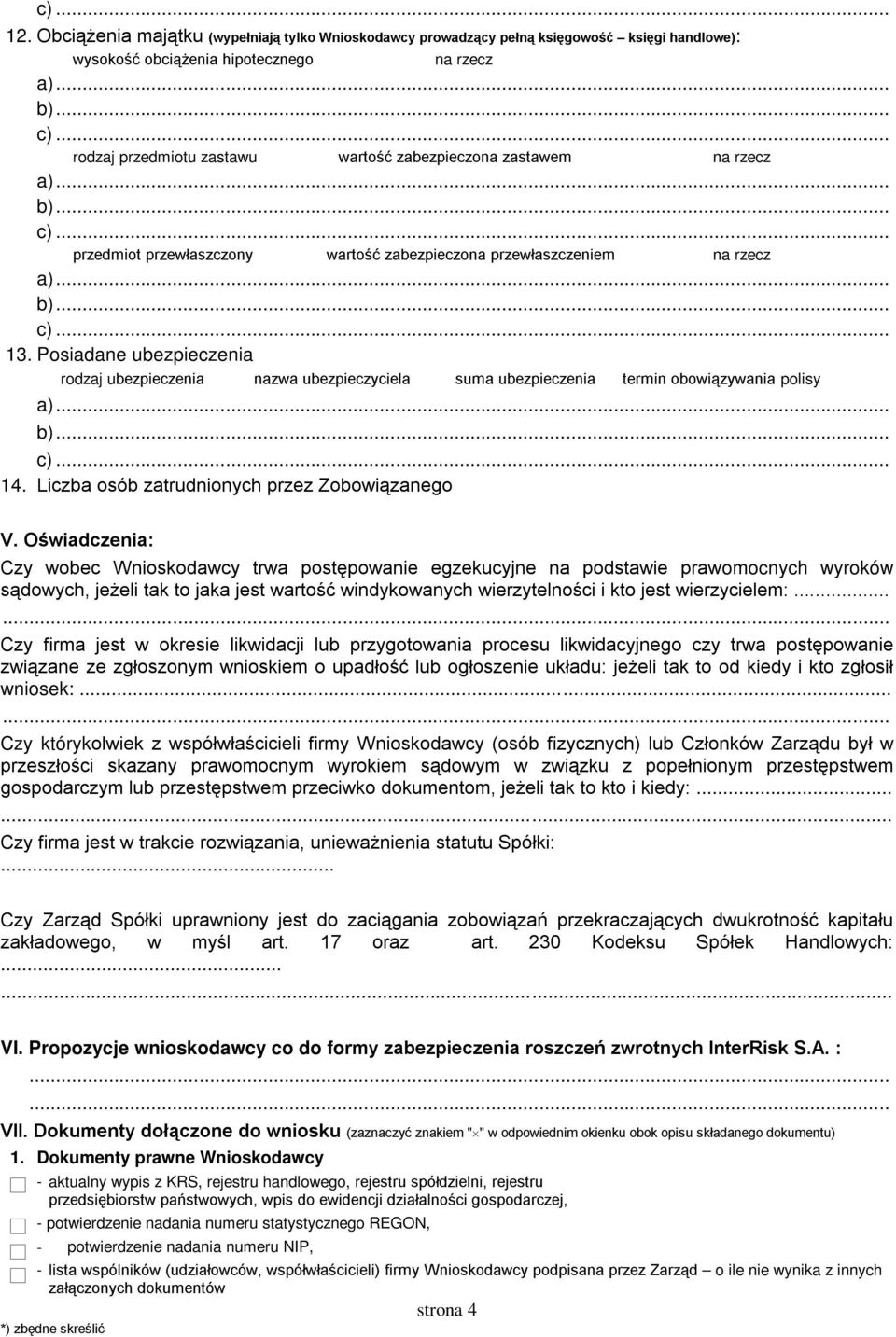 Posiadane ubezpieczenia rodzaj ubezpieczenia nazwa ubezpieczyciela suma ubezpieczenia termin obowiązywania polisy 14. Liczba osób zatrudnionych przez Zobowiązanego V.