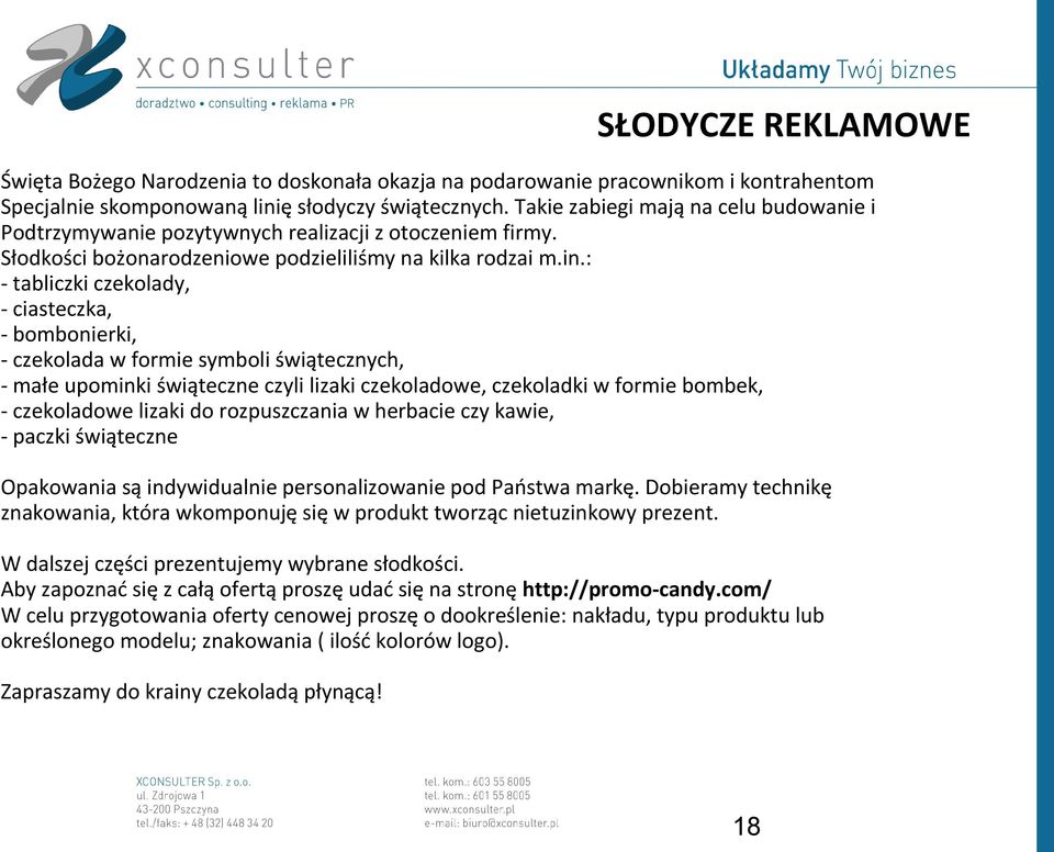 : - tabliczki czekolady, - ciasteczka, - bombonierki, - czekolada w formie symboli świątecznych, - małe upominki świąteczne czyli lizaki czekoladowe, czekoladki w formie bombek, - czekoladowe lizaki