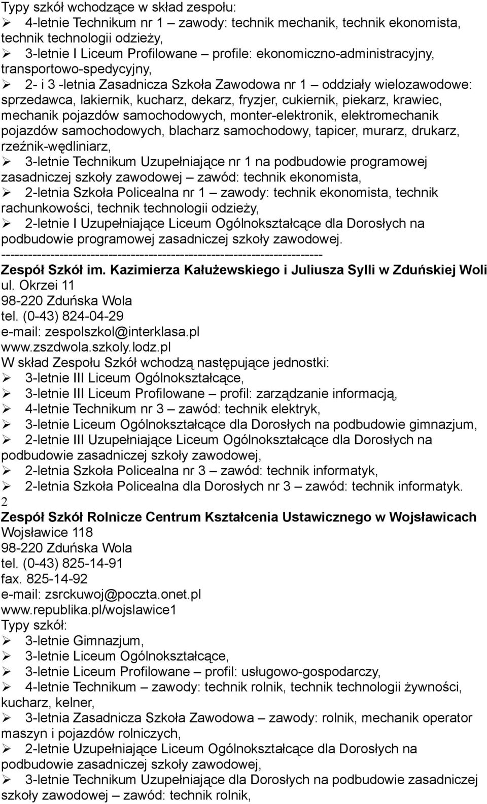 krawiec, mechanik pojazdów samochodowych, monter-elektronik, elektromechanik pojazdów samochodowych, blacharz samochodowy, tapicer, murarz, drukarz, rzeźnik-wędliniarz, 3-letnie Technikum