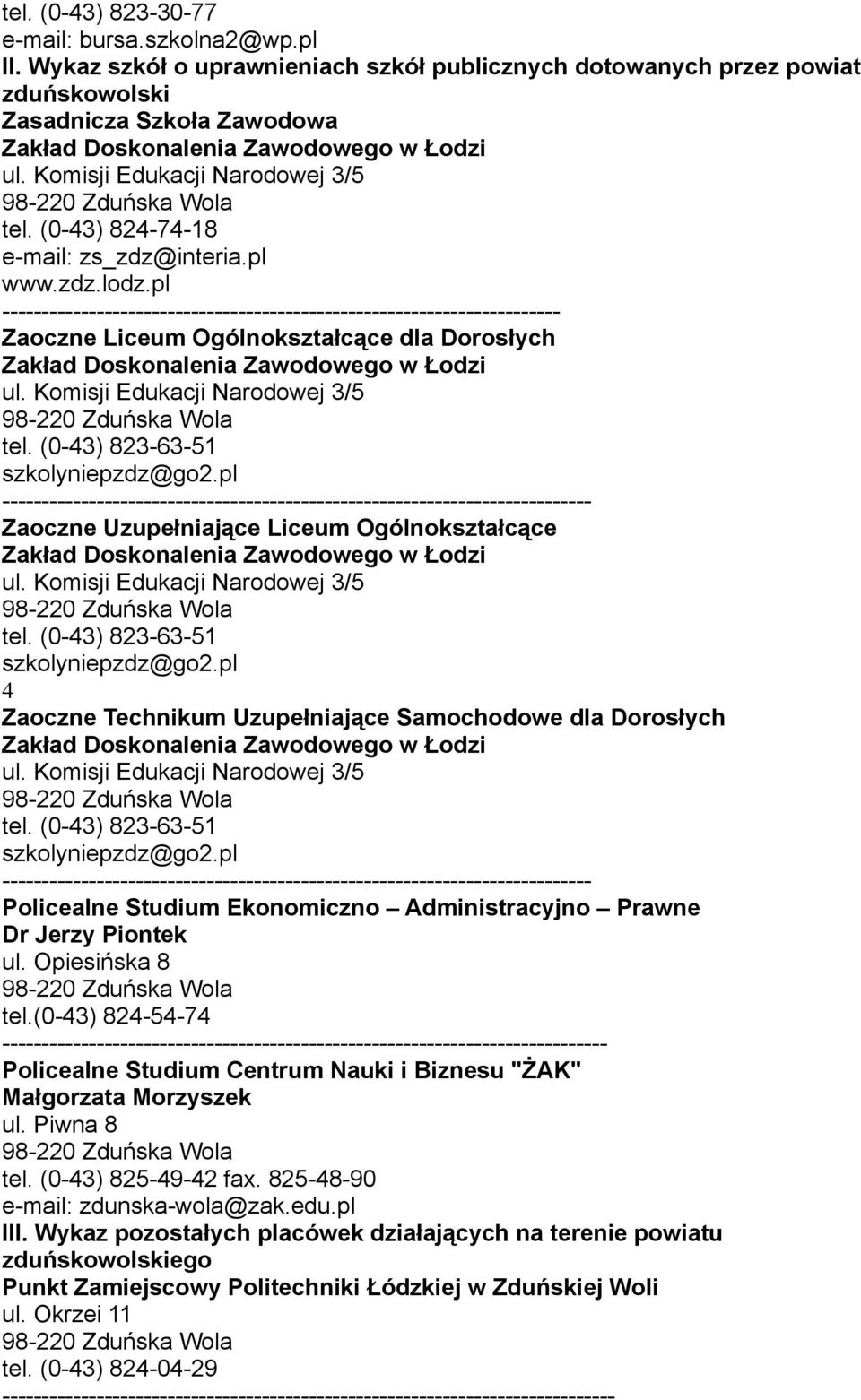 pl ----------------------------------------------------------------------- Zaoczne Liceum Ogólnokształcące dla Dorosłych Zaoczne Uzupełniające Liceum Ogólnokształcące 4 Zaoczne Technikum