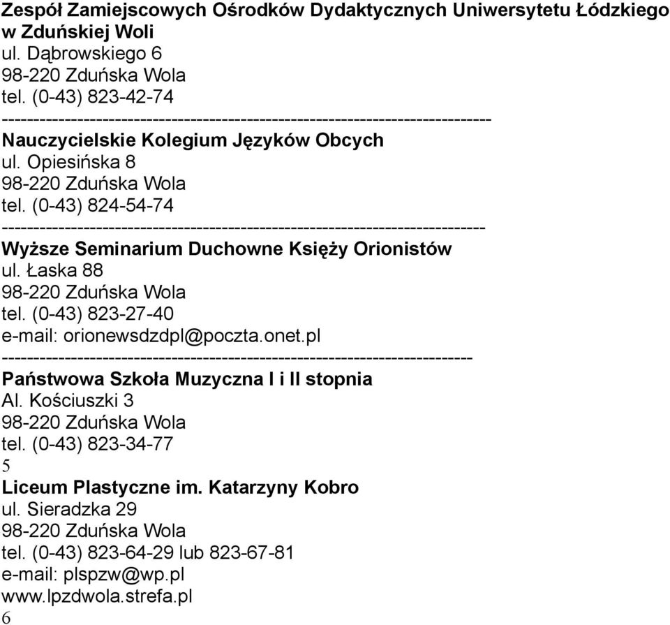 (0-43) 824-54-74 -- Wyższe Seminarium Duchowne Księży Orionistów ul. Łaska 88 tel. (0-43) 823-27-40 e-mail: orionewsdzdpl@poczta.onet.