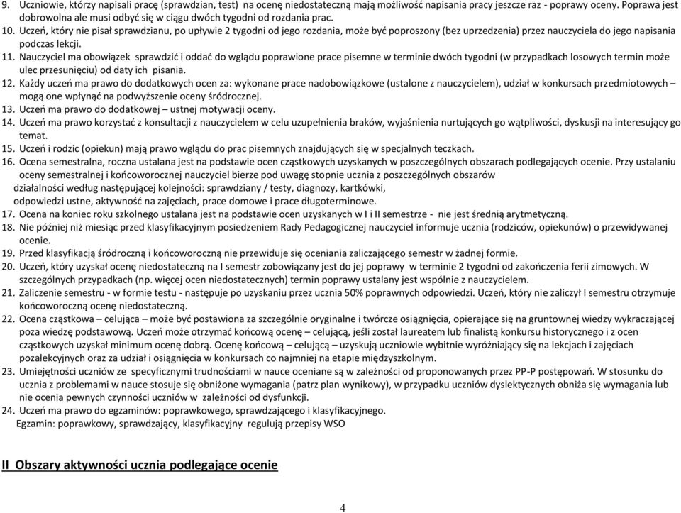 Uczeń, który nie pisał sprawdzianu, po upływie 2 tygodni od jego rozdania, może być poproszony (bez uprzedzenia) przez nauczyciela do jego napisania podczas lekcji. 11.