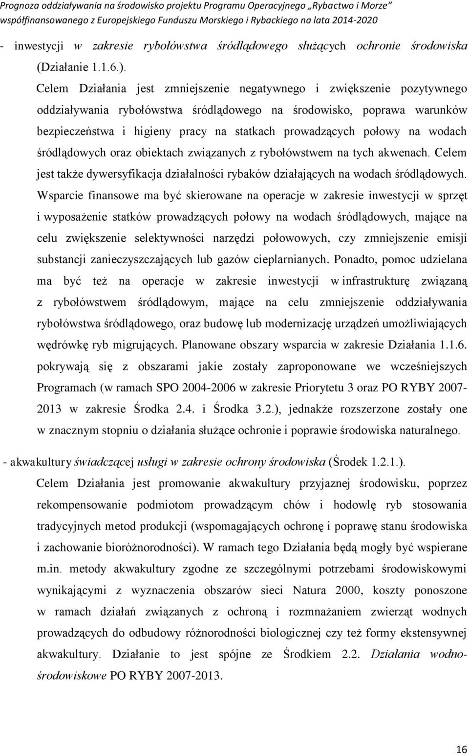 połowy na wodach śródlądowych oraz obiektach związanych z rybołówstwem na tych akwenach. Celem jest także dywersyfikacja działalności rybaków działających na wodach śródlądowych.