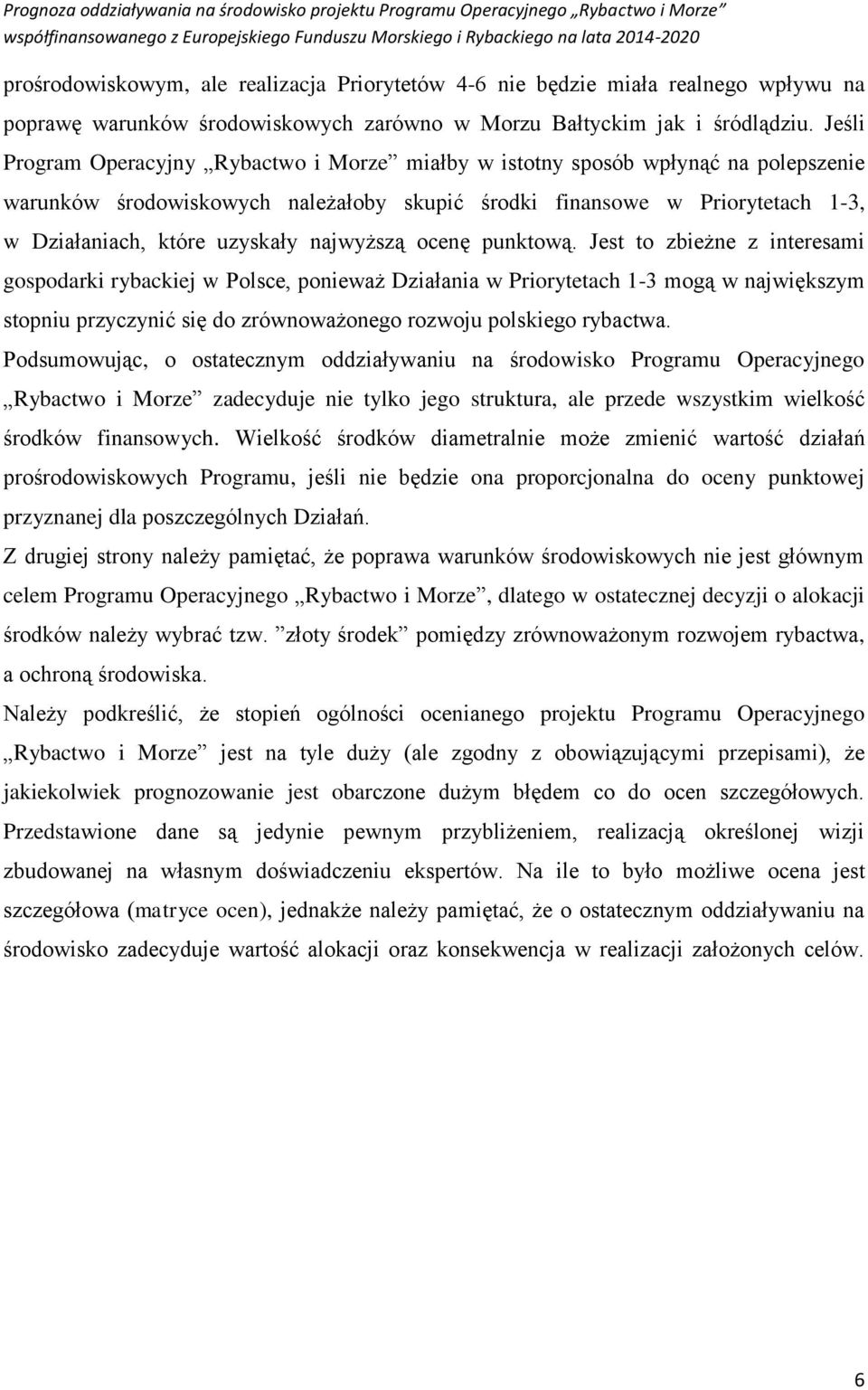 Jeśli Program Operacyjny Rybactwo i Morze miałby w istotny sposób wpłynąć na polepszenie warunków środowiskowych należałoby skupić środki finansowe w Priorytetach -3, w Działaniach, które uzyskały