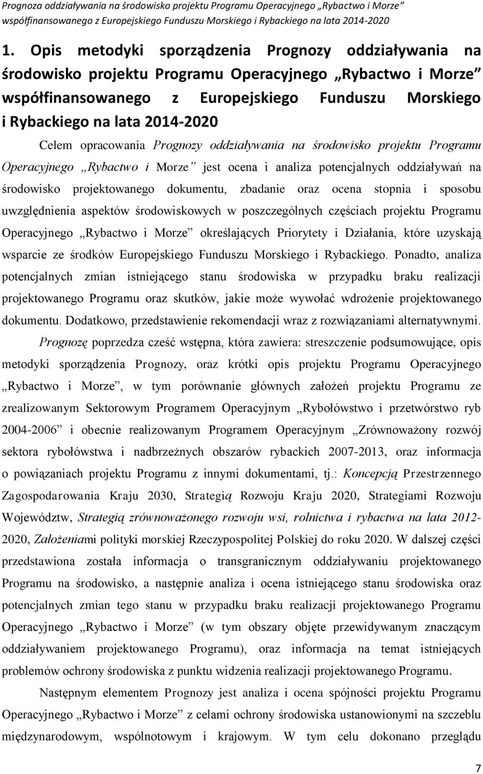 Celem opracowania Prognozy oddziaływania na środowisko projektu Programu Operacyjnego Rybactwo i Morze jest i analiza potencjalnych oddziaływań na środowisko projektowanego dokumentu, zbadanie oraz