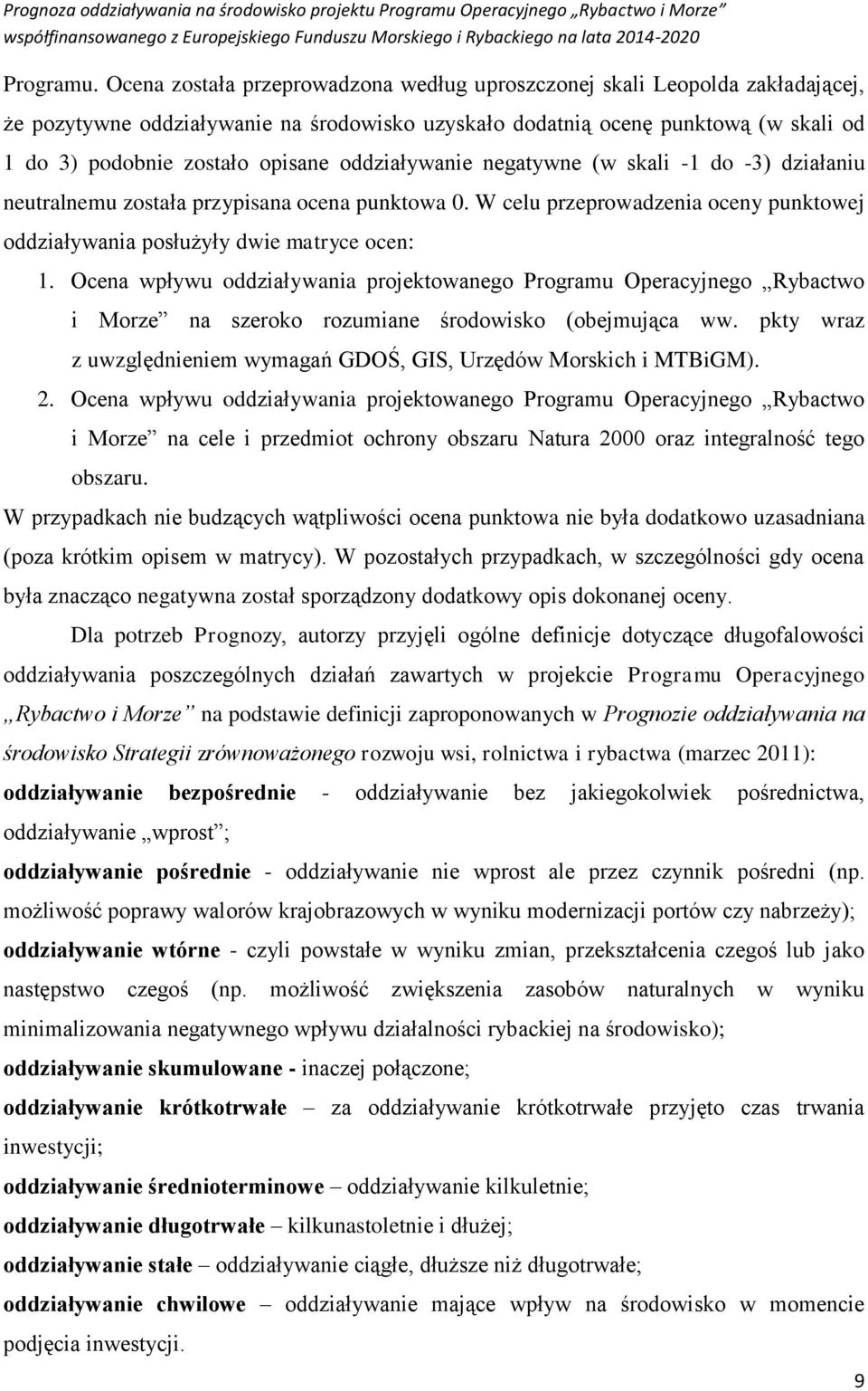 oddziaływanie negatywne (w skali - do -3) działaniu neutralnemu została przypisana punktowa 0. W celu przeprowadzenia punktowej oddziaływania posłużyły dwie matryce ocen:.