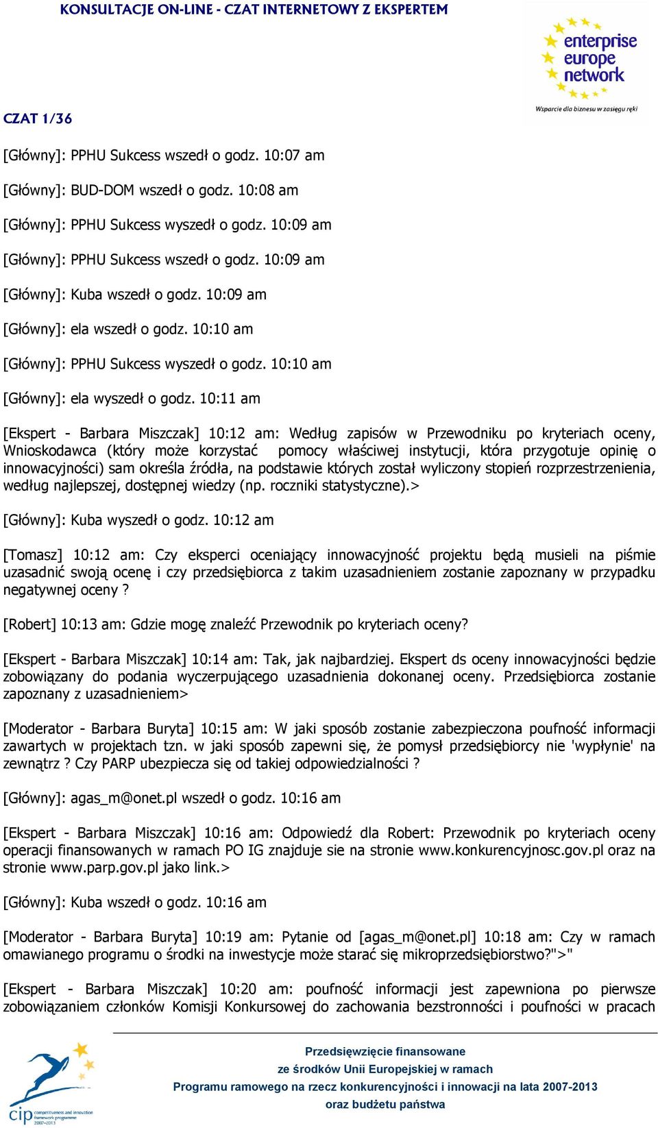 10:11 am [Ekspert - Barbara Miszczak] 10:12 am: Według zapisów w Przewodniku po kryteriach oceny, Wnioskodawca (który moŝe korzystać pomocy właściwej instytucji, która przygotuje opinię o