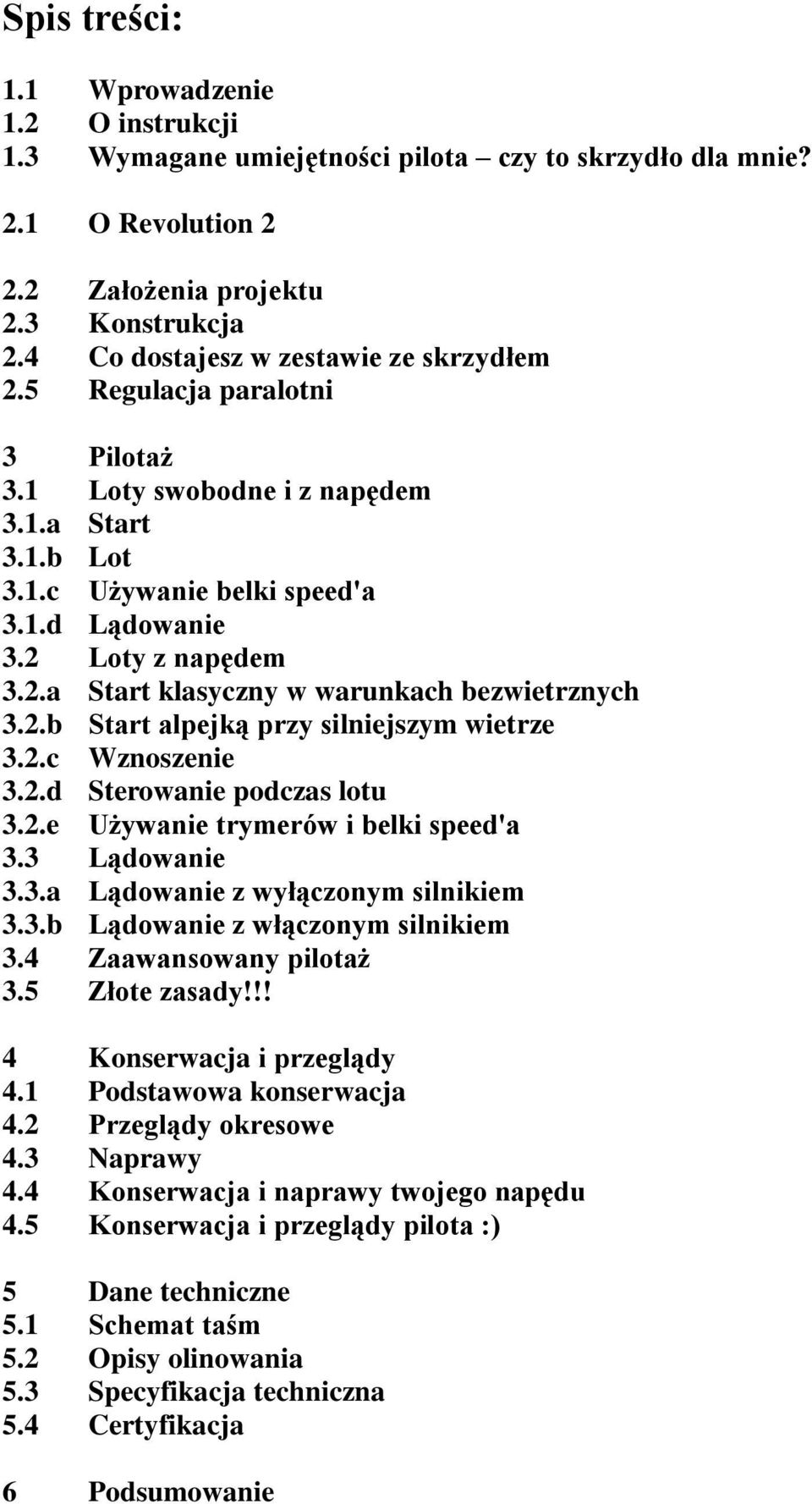 2.b Start alpejką przy silniejszym wietrze 3.2.c Wznoszenie 3.2.d Sterowanie podczas lotu 3.2.e Używanie trymerów i belki speed'a 3.3 Lądowanie 3.3.a Lądowanie z wyłączonym silnikiem 3.3.b Lądowanie z włączonym silnikiem 3.
