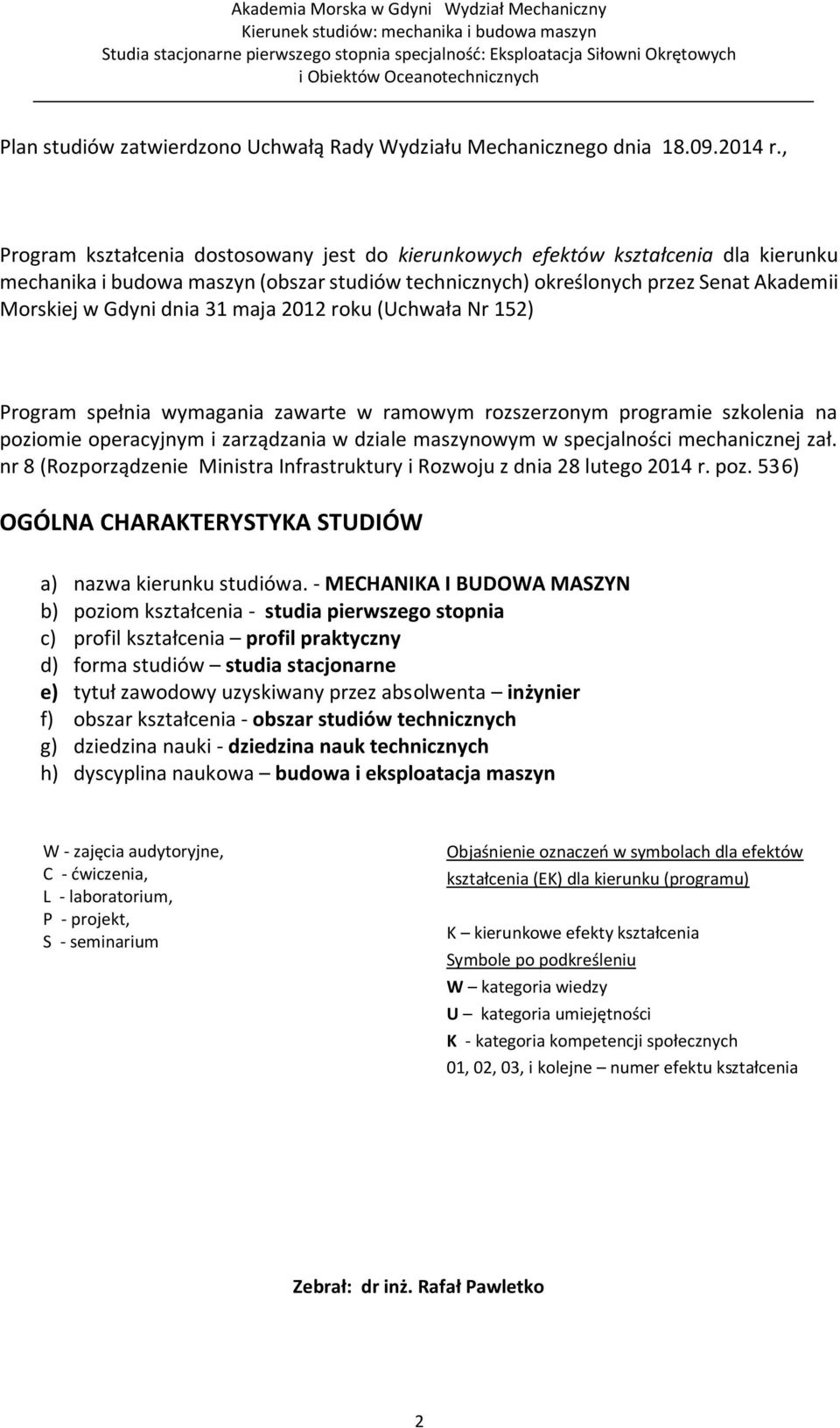 31 maja 2012 roku (Uchwała Nr 152) Program spełnia wymagania zawarte w ramowym rozszerzonym programie szkolenia na poziomie operacyjnym i zarządzania w dziale maszynowym w specjalności mechanicznej