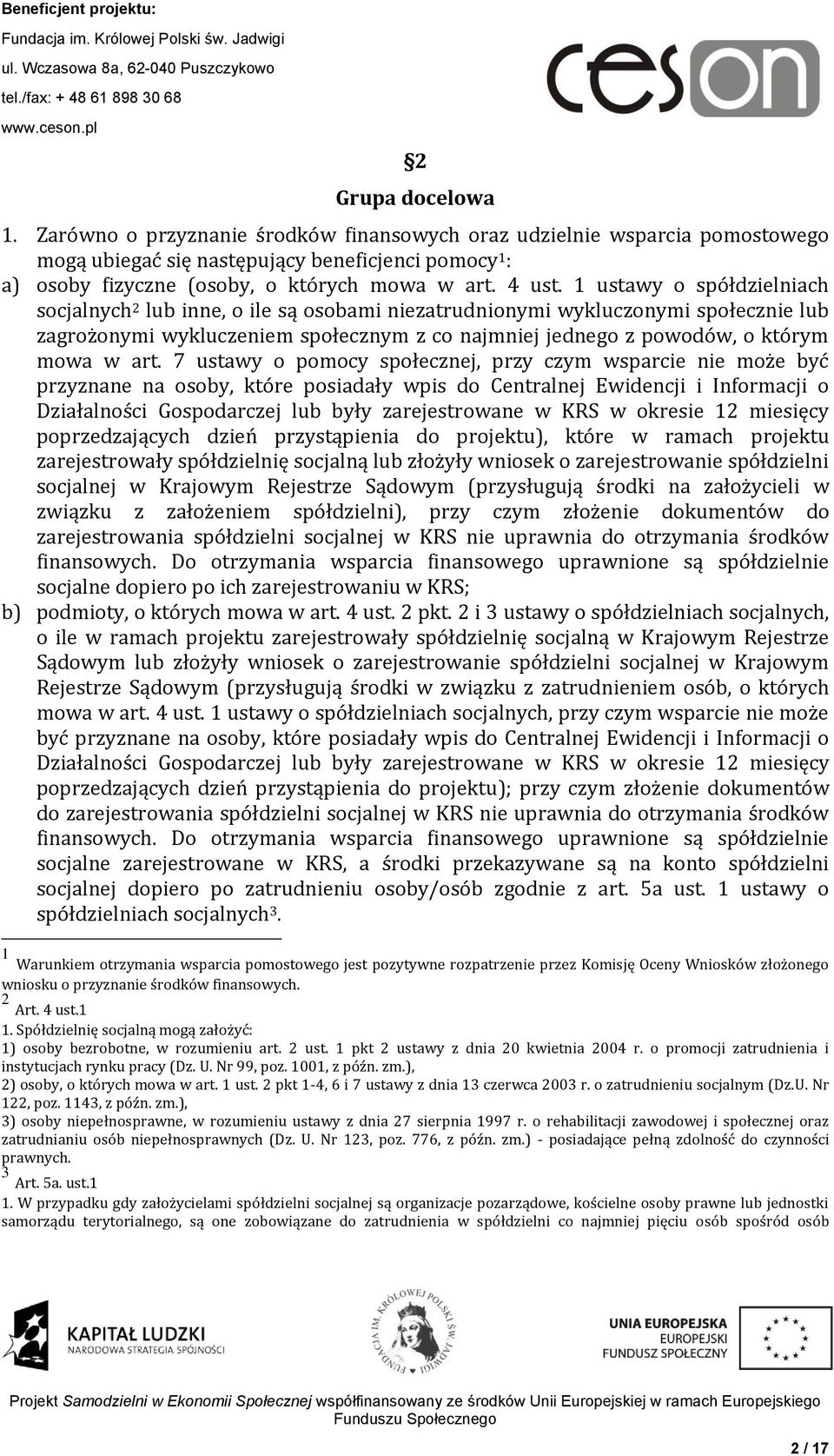 1 ustawy o spółdzielniach socjalnych 2 lub inne, o ile są osobami niezatrudnionymi wykluczonymi społecznie lub zagrożonymi wykluczeniem społecznym z co najmniej jednego z powodów, o którym mowa w art.