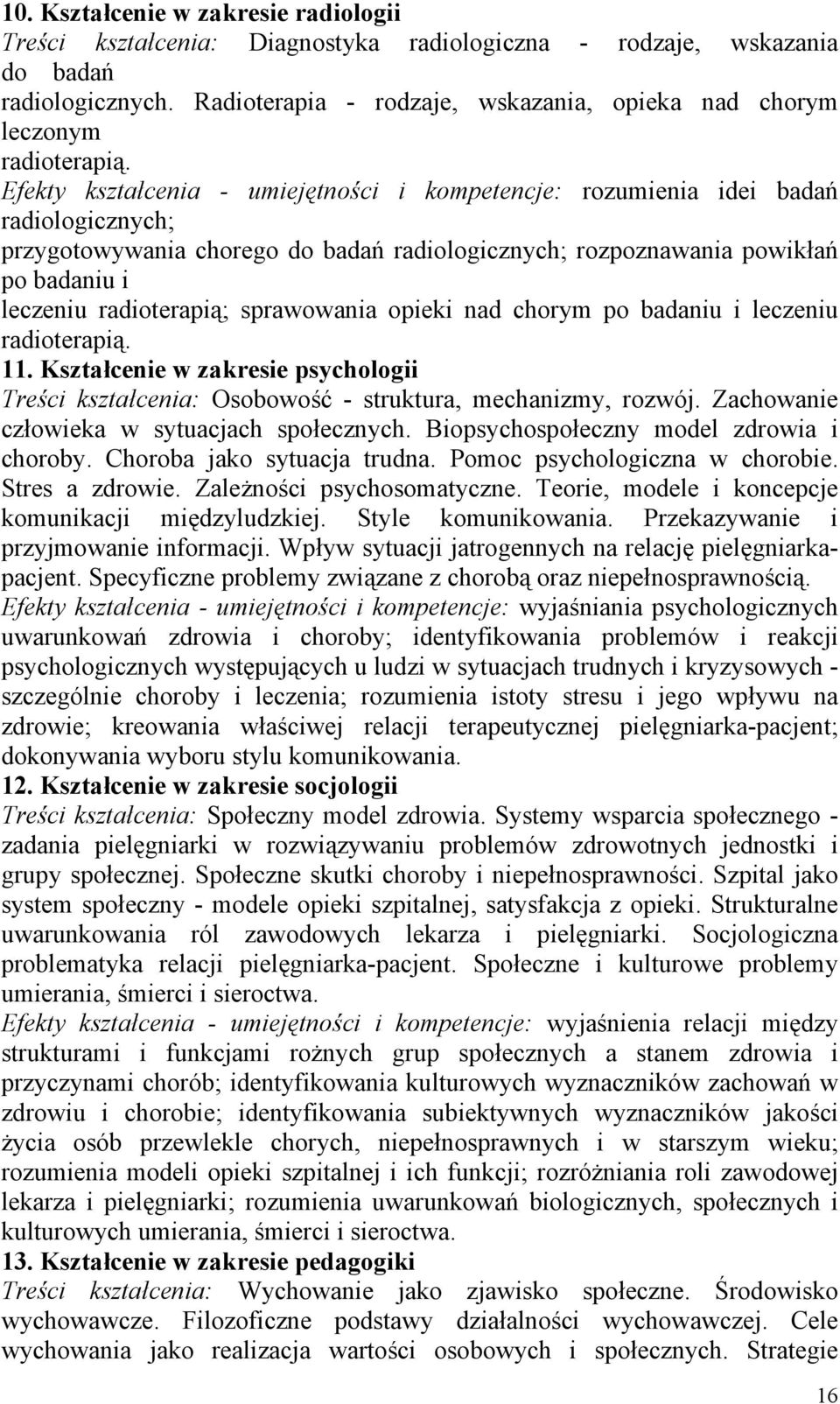 Efekty kształcenia - umiejętności i kompetencje: rozumienia idei badań radiologicznych; przygotowywania chorego do badań radiologicznych; rozpoznawania powikłań po badaniu i leczeniu radioterapią;