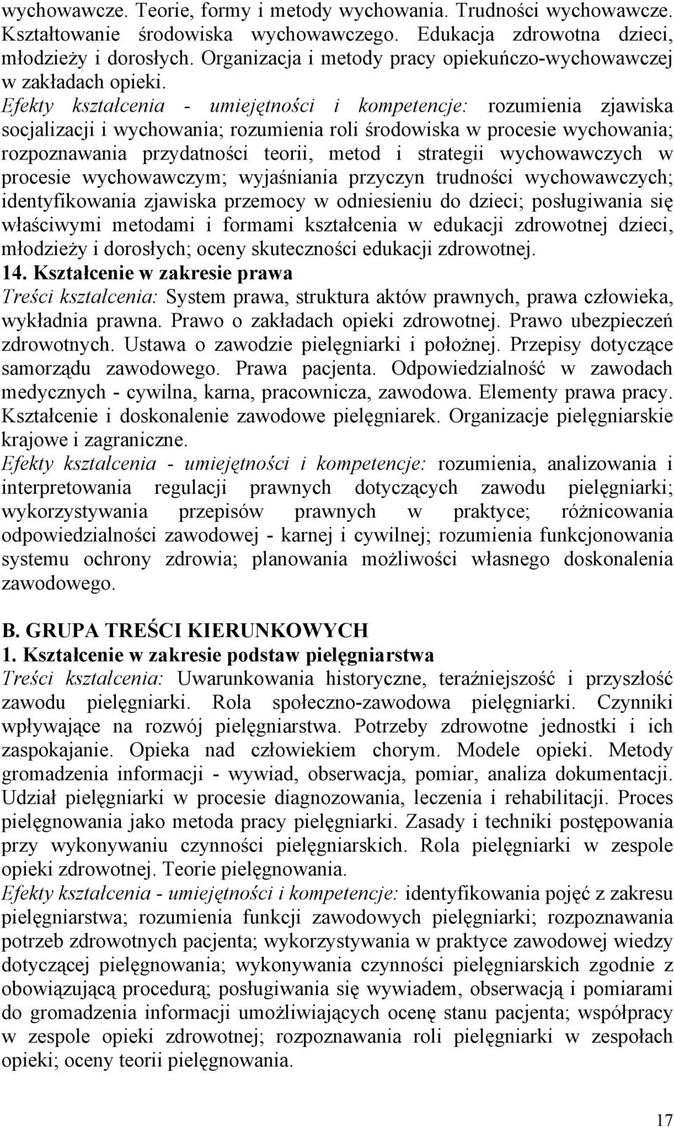 Efekty kształcenia - umiejętności i kompetencje: rozumienia zjawiska socjalizacji i wychowania; rozumienia roli środowiska w procesie wychowania; rozpoznawania przydatności teorii, metod i strategii