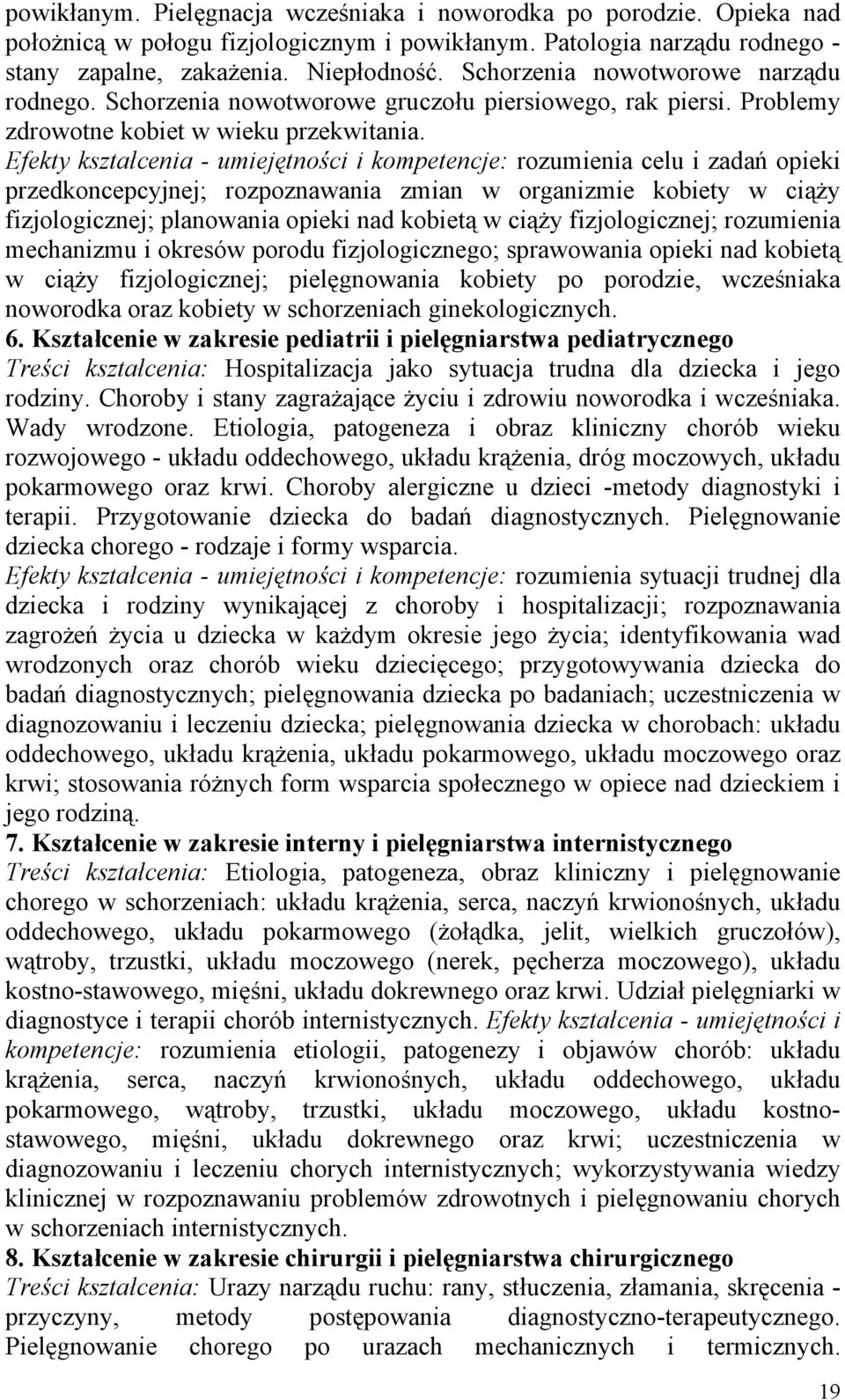 Efekty kształcenia - umiejętności i kompetencje: rozumienia celu i zadań opieki przedkoncepcyjnej; rozpoznawania zmian w organizmie kobiety w ciąży fizjologicznej; planowania opieki nad kobietą w