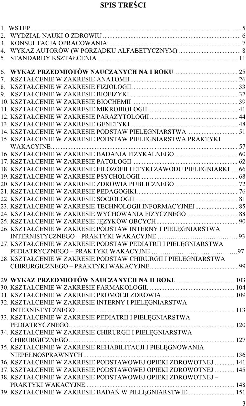 KSZTAŁCENIE W ZAKRESIE BIOCHEMII... 39 11. KSZTAŁCENIE W ZAKRESIE MIKROBIOLOGII... 41 12. KSZTAŁCENIE W ZAKRESIE PARAZYTOLOGII... 44 13. KSZTAŁCENIE W ZAKRESIE GENETYKI... 48 14.