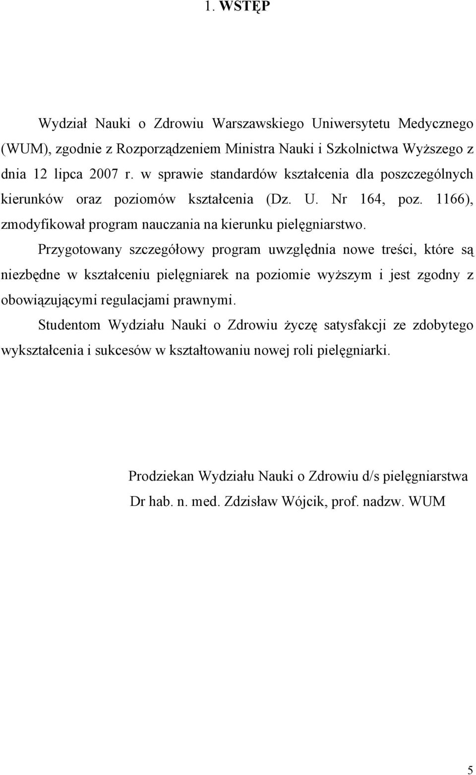 Przygotowany szczegółowy program uwzględnia nowe treści, które są niezbędne w kształceniu pielęgniarek na poziomie wyższym i jest zgodny z obowiązującymi regulacjami prawnymi.