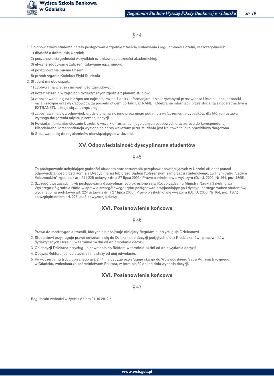 społeczności akademickiej; 3) etyczne zdobywanie zaliczeń i zdawanie egzaminów; 4) poszanowanie mienia Uczelni 5) przestrzeganie Kodeksu Etyki Studenta 2.