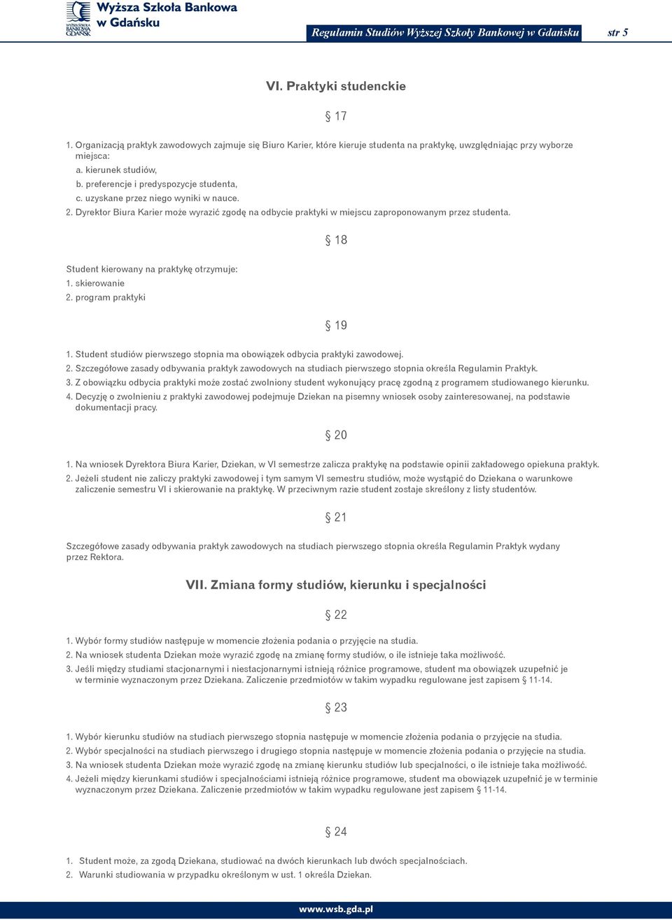 uzyskane przez niego wyniki w nauce. 2. Dyrektor Biura Karier może wyrazić zgodę na odbycie praktyki w miejscu zaproponowanym przez studenta. 18 Student kierowany na praktykę otrzymuje: 1.