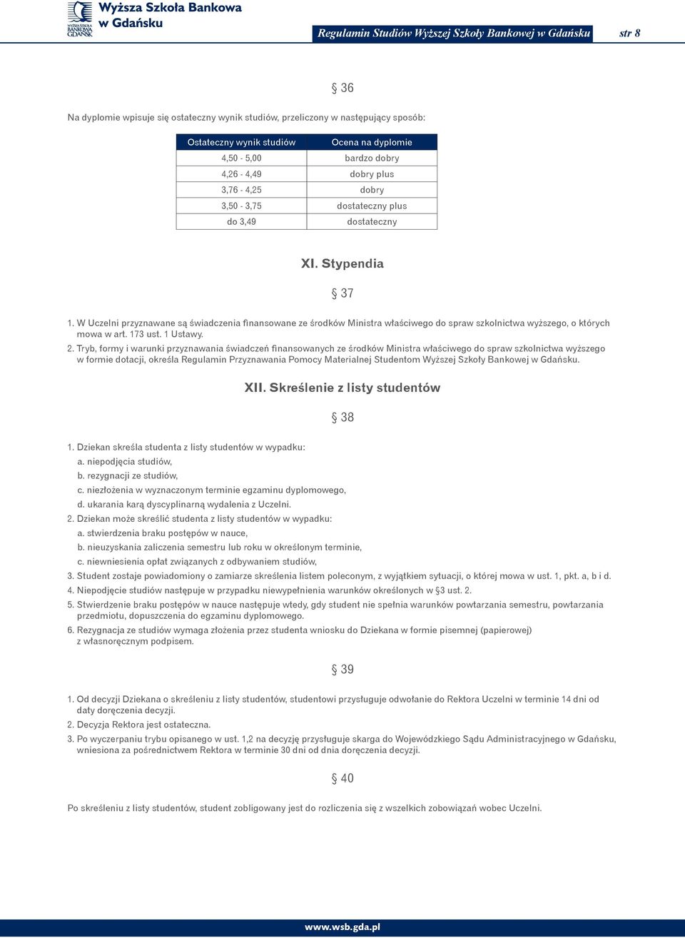 W Uczelni przyznawane są świadczenia finansowane ze środków Ministra właściwego do spraw szkolnictwa wyższego, o których mowa w art. 173 ust. 1 Ustawy. 2.