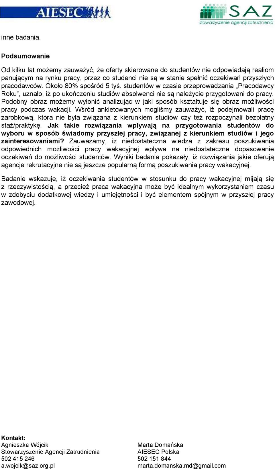 pracodawców. Około 80% spośród 5 tyś. studentów w czasie przeprowadzania Pracodawcy Roku, uznało, iż po ukończeniu studiów absolwenci nie są należycie przygotowani do pracy.