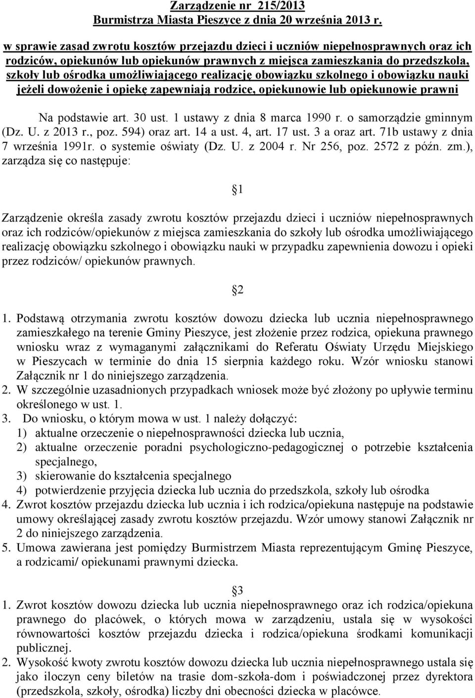 umożliwiającego realizację obowiązku szkolnego i obowiązku nauki jeżeli dowożenie i opiekę zapewniają rodzice, opiekunowie lub opiekunowie prawni Na podstawie art. 30 ust.