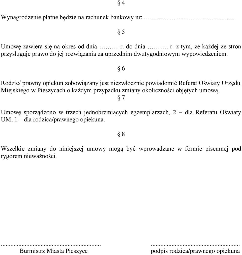 7 Umowę sporządzono w trzech jednobrzmiących egzemplarzach, 2 dla Referatu Oświaty UM, 1 dla rodzica/prawnego opiekuna.