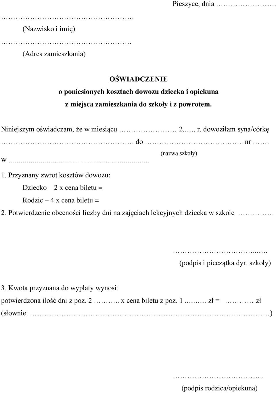 dowoziłam syna/córkę. do.. nr. (nazwa szkoły) W. 1. Przyznany zwrot kosztów dowozu: Dziecko 2 x cena biletu = Rodzic 4 x cena biletu = 2.