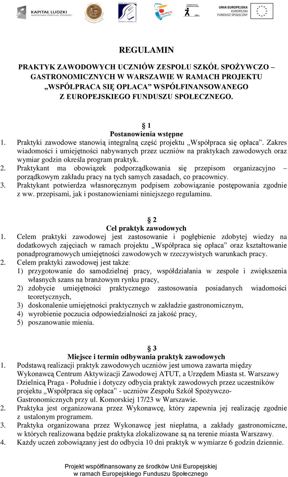 Zakres wiadomości i umiejętności nabywanych przez uczniów na praktykach zawodowych oraz wymiar godzin określa program praktyk. 2.