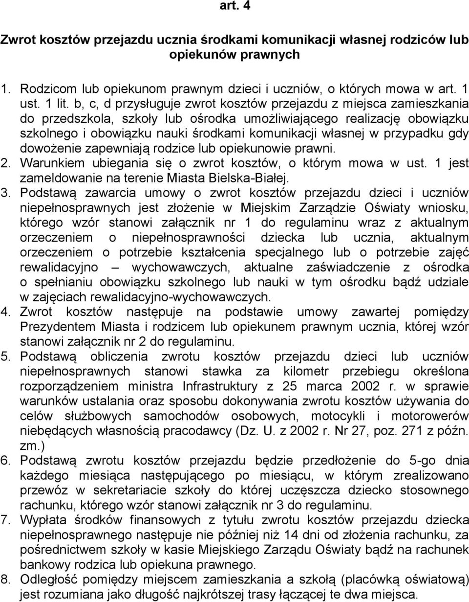 przypadku gdy dowożenie zapewniają rodzice lub opiekunowie prawni. 2. Warunkiem ubiegania się o zwrot kosztów, o którym mowa w ust. 1 jest zameldowanie na terenie Miasta Bielska-Białej. 3.