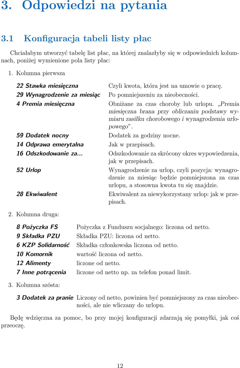 Premia miesięczna brana przy obliczaniu podstawy wymiaru zasiłku chorobowego i wynagrodzenia urlopowego. 59 Dodatek nocny Dodatek za godziny nocne. 14 Odprawa emerytalna Jak w przepisach.