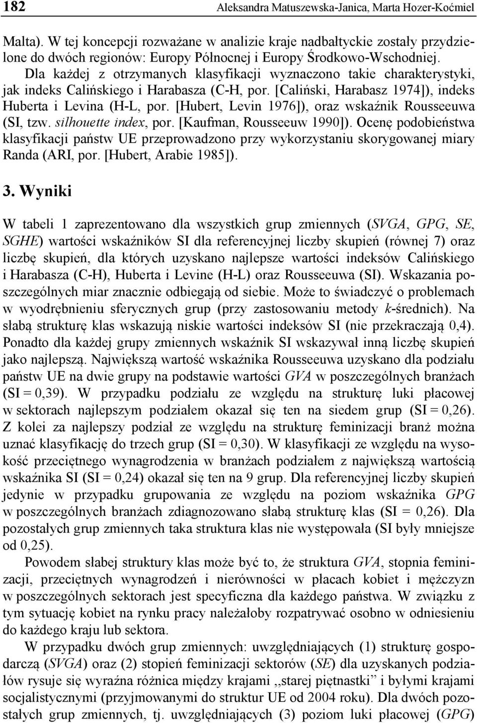 Dla każdej z otrzymanych klasyfikacji wyznaczono takie charakterystyki, jak indeks Calińskiego i Harabasza (C-H, por. [Caliński, Harabasz 1974]), indeks Huberta i Levina (H-L, por.