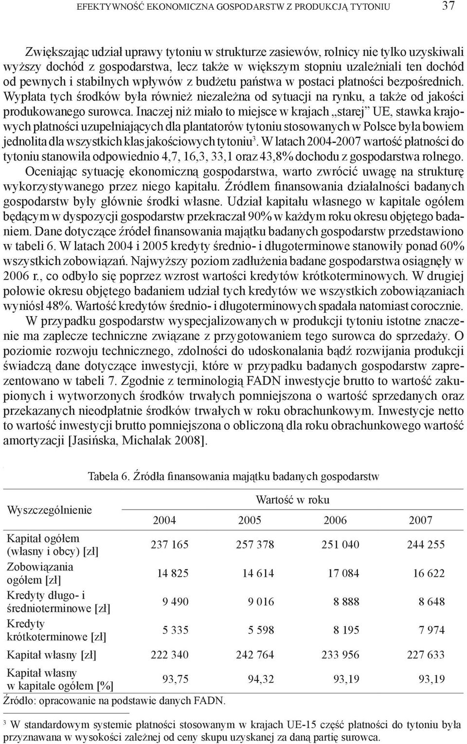 Wypłata tych środków była również niezależna od sytuacji na rynku, a także od jakości produkowanego surowca.