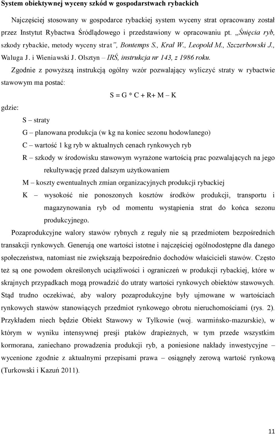 Zgodnie z powyższą instrukcją ogólny wzór pozwalający wyliczyć straty w rybactwie stawowym ma postać: S = G * C + R+ M K gdzie: S straty G planowana produkcja (w kg na koniec sezonu hodowlanego) C