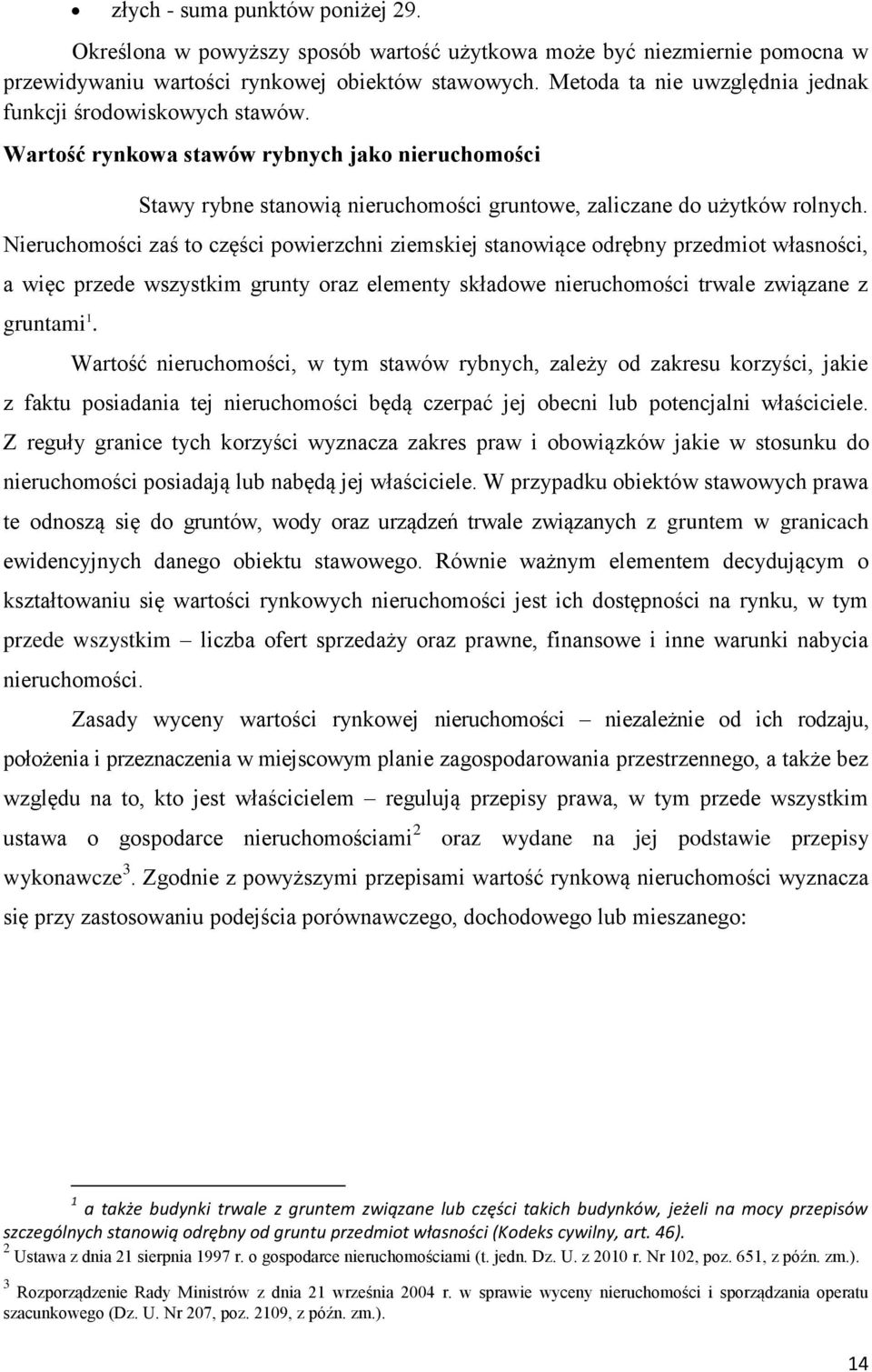 Nieruchomości zaś to części powierzchni ziemskiej stanowiące odrębny przedmiot własności, a więc przede wszystkim grunty oraz elementy składowe nieruchomości trwale związane z gruntami 1.