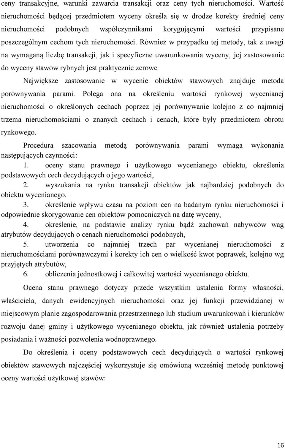 nieruchomości. Również w przypadku tej metody, tak z uwagi na wymaganą liczbę transakcji, jak i specyficzne uwarunkowania wyceny, jej zastosowanie do wyceny stawów rybnych jest praktycznie zerowe.