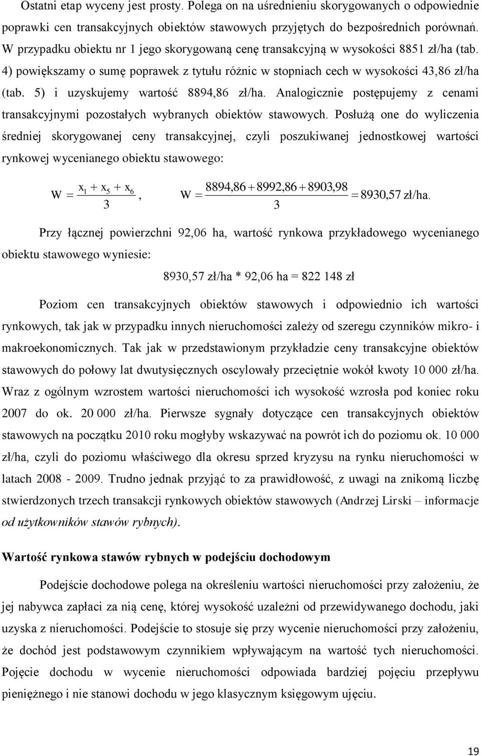 5) i uzyskujemy wartość 8894,86 zł/ha. Analogicznie postępujemy z cenami transakcyjnymi pozostałych wybranych obiektów stawowych.
