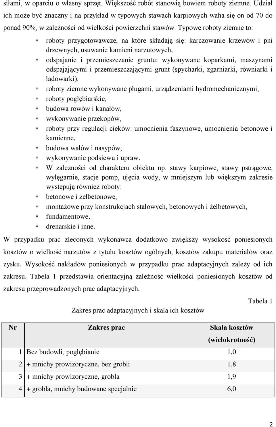 Typowe roboty ziemne to: roboty przygotowawcze, na które składają się: karczowanie krzewów i pni drzewnych, usuwanie kamieni narzutowych, odspajanie i przemieszczanie gruntu: wykonywane koparkami,