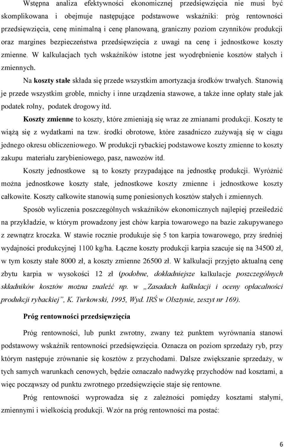 W kalkulacjach tych wskaźników istotne jest wyodrębnienie kosztów stałych i zmiennych. Na koszty stałe składa się przede wszystkim amortyzacja środków trwałych.