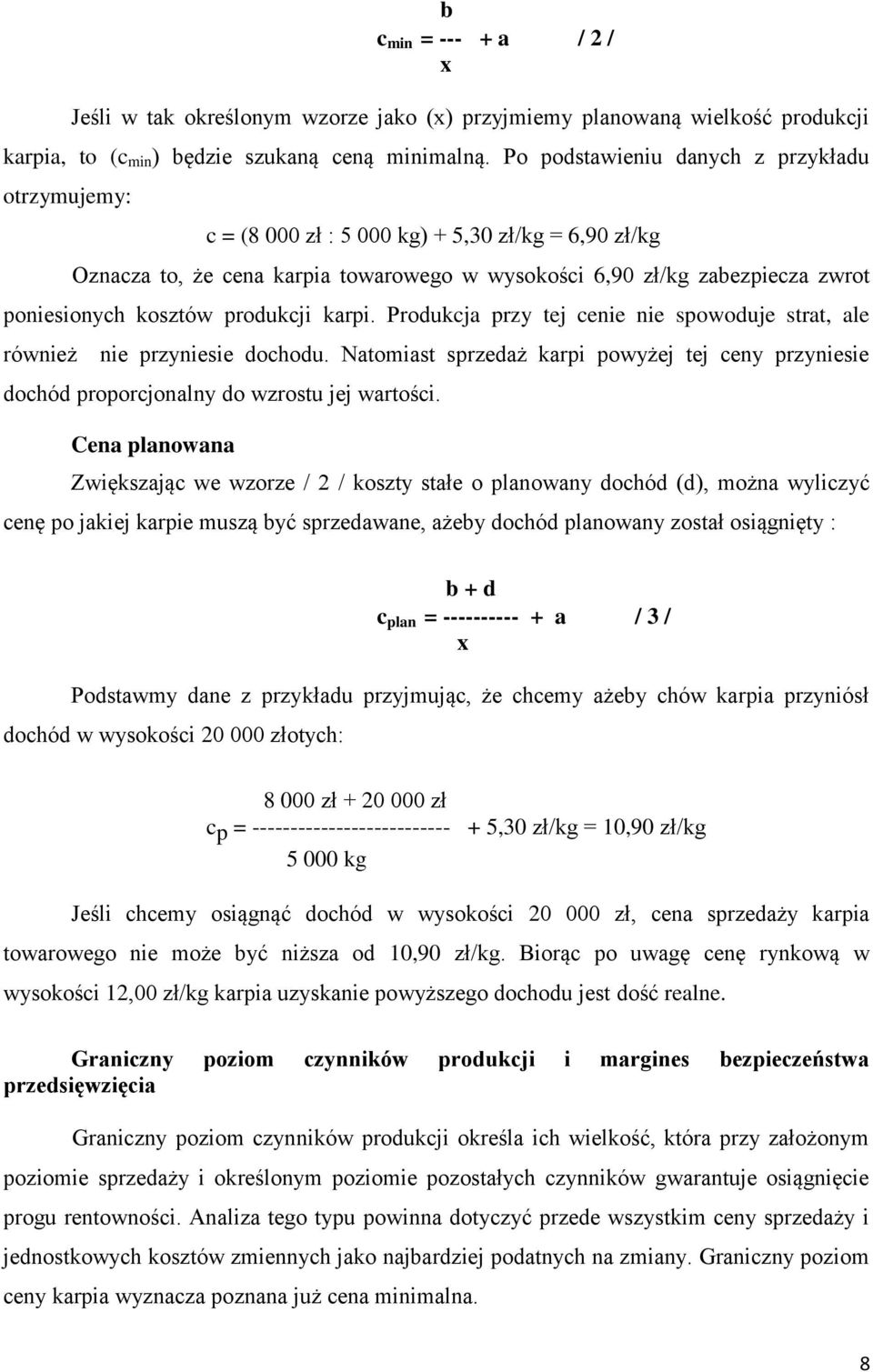 produkcji karpi. Produkcja przy tej cenie nie spowoduje strat, ale również nie przyniesie dochodu. Natomiast sprzedaż karpi powyżej tej ceny przyniesie dochód proporcjonalny do wzrostu jej wartości.