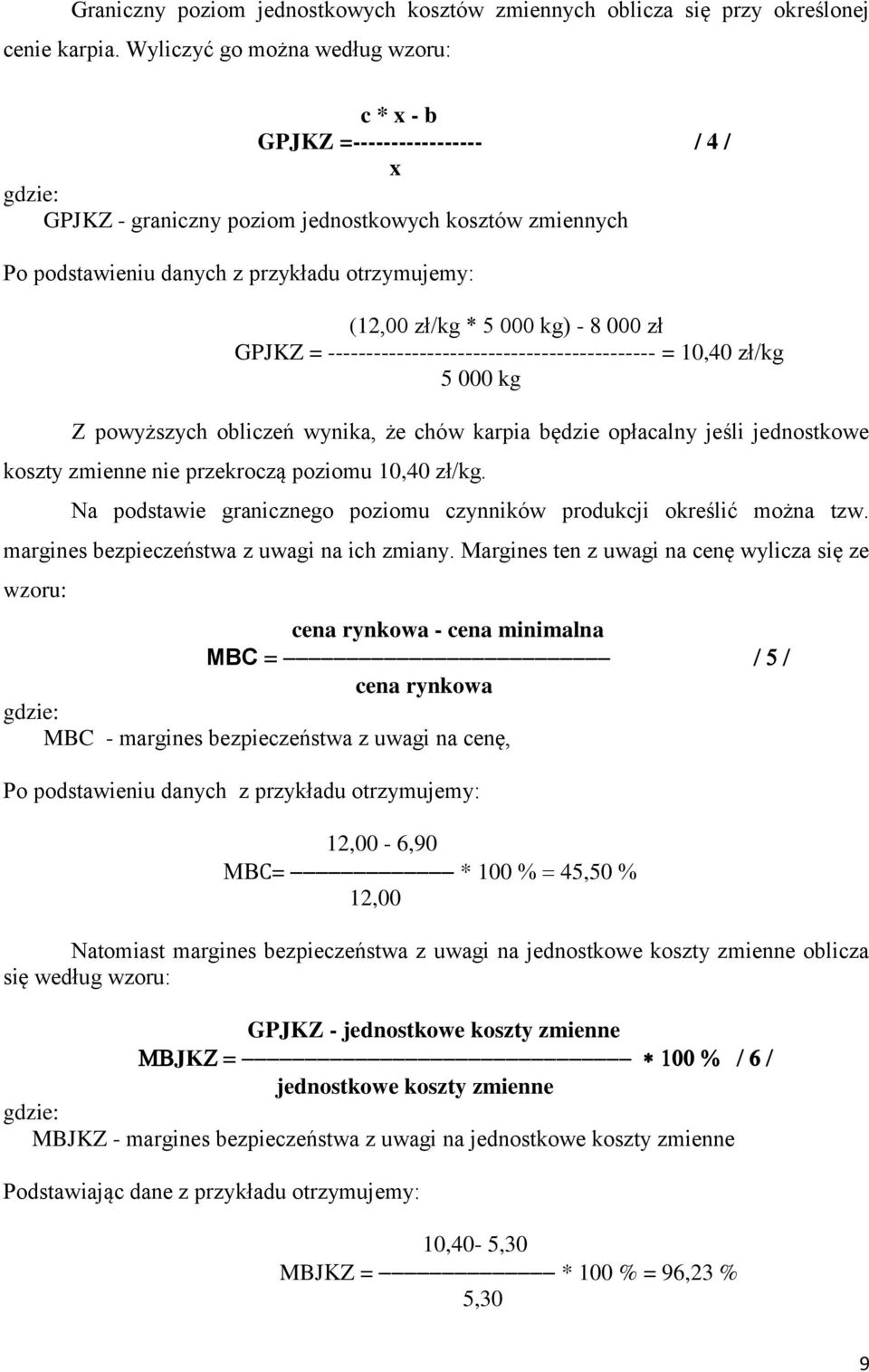* 5 000 kg) - 8 000 zł GPJKZ = ------------------------------------------- = 10,40 zł/kg 5 000 kg Z powyższych obliczeń wynika, że chów karpia będzie opłacalny jeśli jednostkowe koszty zmienne nie